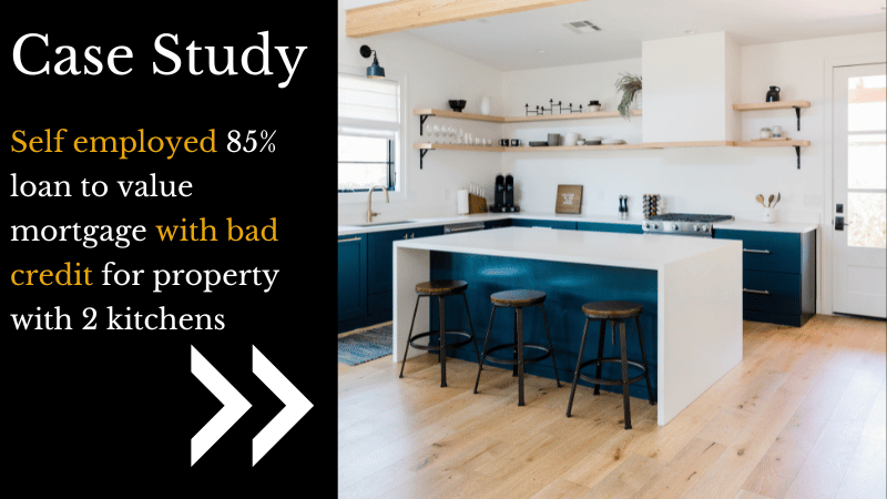 Self employed 85% loan to value mortgage with bad credit for property with 2 kitchens